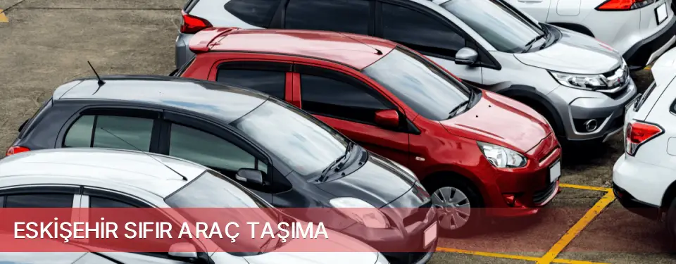 Eskişehir İli Sıfır Araç Taşıma